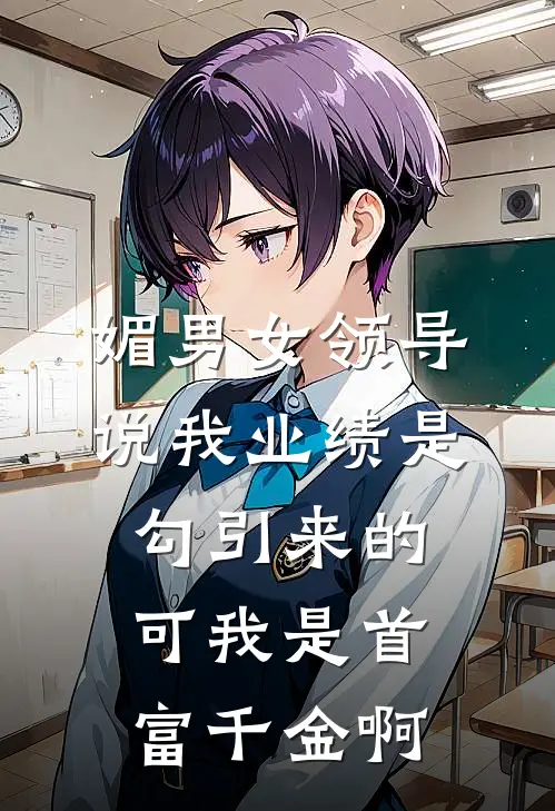 媚男女领导说我业绩是勾引来的，可我是首富千金啊