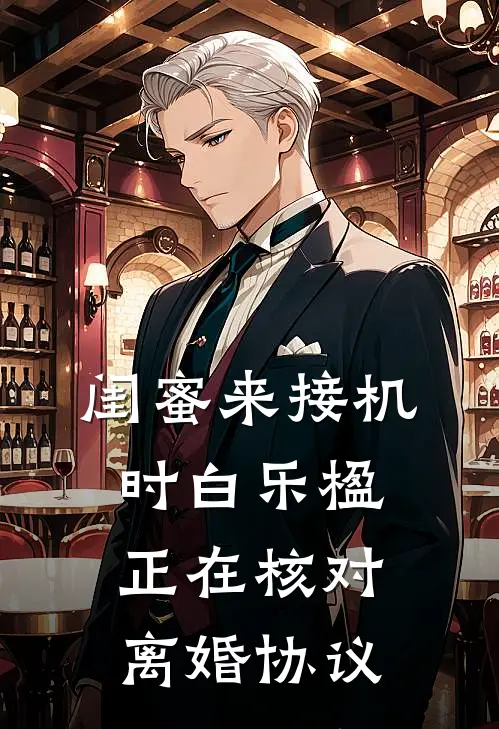 闺蜜来接机时白乐楹正在核对离婚协议