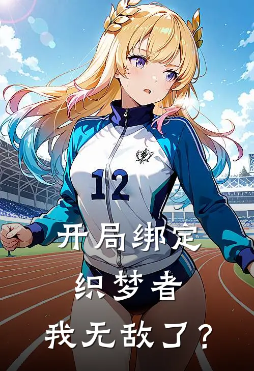 开局绑定织梦者，我无敌了？(苏梦斧帝)热门网络小说推荐_免费完结版小说开局绑定织梦者，我无敌了？(苏梦斧帝)