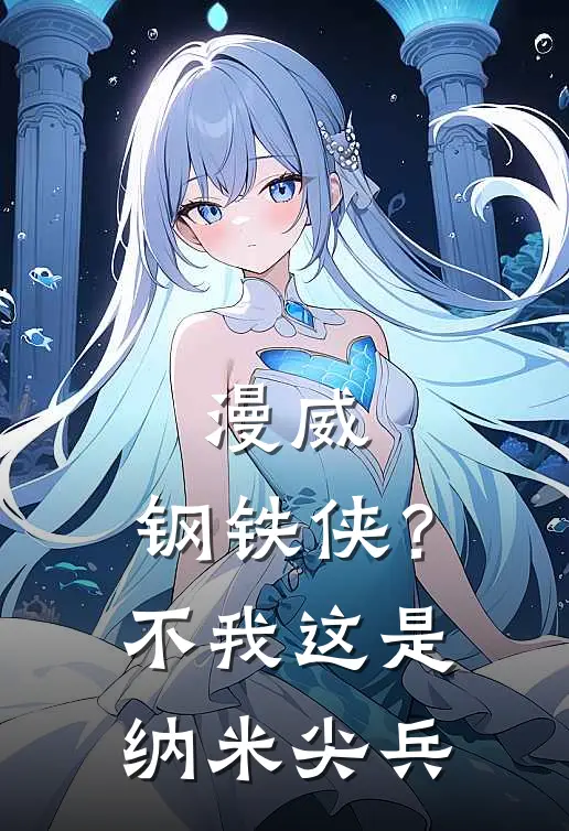 漫威：钢铁侠？不我这是纳米尖兵林修艾琳免费小说完结_最新章节列表漫威：钢铁侠？不我这是纳米尖兵(林修艾琳)