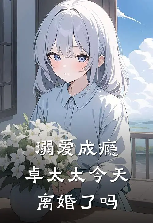 溺爱成瘾：卓太太今天离婚了吗(许世君静书)完本小说_免费阅读无弹窗溺爱成瘾：卓太太今天离婚了吗许世君静书