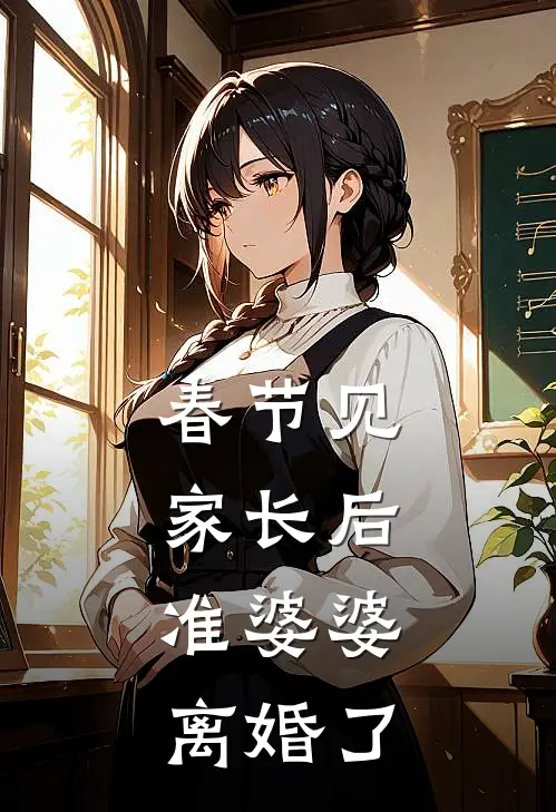 春节见家长后，准婆婆离婚了(晴晴秦明)推荐完结小说_最新章节列表春节见家长后，准婆婆离婚了(晴晴秦明)